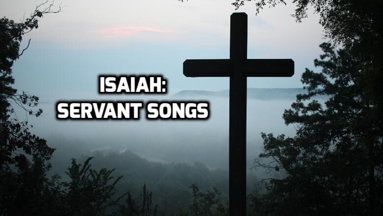 Isaiah: Servant Songs Overview